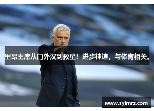 里昂主席从门外汉到救星！进步神速，与体育相关。